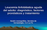 Leucemia linfoblástica aguda del adulto: diagnóstico, factores pronósticos y tratamiento Sesión monográfica. Servicio de hematología. H.U La Fe
