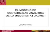 1 EL MODELO DE CONTABILIDAD ANALITICA DE LA UNIVERSITAT JAUME I José Alcarria Jaime Director del proyecto.
