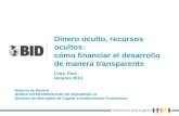 Dinero oculto, recursos ocultos: cómo financiar el desarrollo de manera transparente Lima, Perú Octubre 2014 Roberto de Michele BANCO INTERAMERICANO DE.