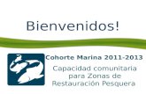 Bienvenidos! Capacidad comunitaria para Zonas de Restauración Pesquera Cohorte Marina 2011-2013.