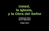Usted, la Iglesia, y la Obra del Señor Curahuasi, Perú 25-27 April 2014 Felipe Nunn.