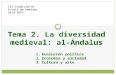 Tema 2. La diversidad medieval: al-Ándalus 1.Evolución política 2.Economía y sociedad 3.Cultura y arte 1 IES Complutense Alcalá de Henares 2014-2015.