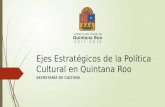 Ejes Estratégicos de la Política Cultural en Quintana Roo SECRETARÍA DE CULTURA.