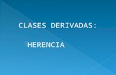 CLASES DERIVADAS:  HERENCIA.  La herencia o relacion es-un es la relacion que existe entre dos clases, en la que una clase denominada se crea a partir.