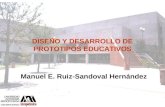 DISEÑO Y DESARROLLO DE PROTOTIPOS EDUCATIVOS Manuel E. Ruiz-Sandoval Hernández.