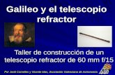 Galileo y el telescopio refractor Taller de construcción de un telescopio refractor de 60 mm f/15 Por Jordi Cornelles y Vicente Mas, Asociación Valenciana.