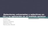 Detectores universales y selectivos en CG y su aplicación en el análisis químico Equipo Lucía Díaz Yajayra Grijalva Eduardo Puc María José Bacab.