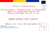 Oficina Internacional del Trabajo Taller Internacional Encrucijadas, Prospectivas y Propuestas sobre la Seguridad Social en México.Diálogo Social en la.