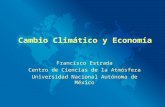 Francisco Estrada Centro de Ciencias de la Atmósfera Universidad Nacional Autónoma de México Cambio Climático y Economía.