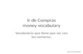 Ir de Compras money vocabulary Vocabulario que tiene que ver con los números: PLA/13 w/ed.MVF.