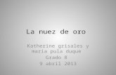 La nuez de oro Katherine grisales y maria pula duque Grado 8 9 abril 2013.