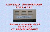 CONSEJO ORIENTADOR 2014-2015 Padres y alumn@s de 4º de la E.S.O CC. RAFAEL MORALES.