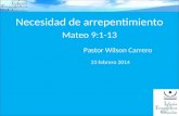 Necesidad de arrepentimiento Mateo 9:1-13 Pastor Wilson Carrero 23 febrero 2014.