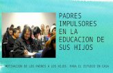PADRES IMPULSORES EN LA EDUCACION DE SUS HIJOS MOTIVACION DE LOS PADRES A LOS HIJOS PARA EL ESTUDIO EN CASA.