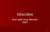1 Glúcidos Prof. Julio Amy Macedo 2007. 2 Concepto LLLLos glúcidos, derivan su nombre de la glucosa, el glúcido de mayor significación biológica.
