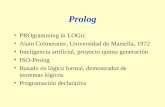 Prolog PROgramming in LOGic Alain Colmerauer, Universidad de Marsella, 1972 Inteligencia artificial, proyecto quinta generación ISO-Prolog Basado en lógica.