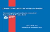 CONVENIO DE SEGURIDAD SOCIAL CHILE - COLOMBIA Asesoría Legislativa y Coordinación Internacional Subsecretaría de Previsión Social Sergio Gallardo Vera.