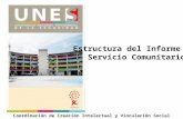Estructura del Informe de Servicio Comunitario Servicio Comunitario Coordinación de Creación Intelectual y Vinculación Social.