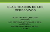 CLASIFICACION DE LOS SERES VIVOS JEANY LORENA QUINTERO QUINTERO LIC. CIENCIAS NATURALES Y EDU. AMBIENTAL UNIVERSIDAD POPULAR DEL CESAR.