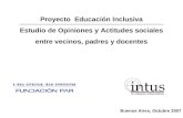 Proyecto Educación Inclusiva Estudio de Opiniones y Actitudes sociales entre vecinos, padres y docentes Buenos Aires, Octubre 2007.