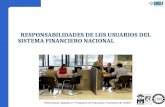 RESPONSABILIDADES DE LOS USUARIOS DEL SISTEMA FINANCIERO NACIONAL Presentación basada en “Programa de Educación Financiera de ASBA”