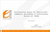 Escenarios para la Educación: Cambios Sociales y Culturales Hacia el 2020 César Aguiar CIPES Setiembre 2010.