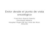 Dolor desde el punto de vista oncológico Francisco Aparisi Aparisi Oncología Médica. Hospital Virgen de los Lirios de Alcoi. Alicante.