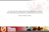 EL FACTOR DE CONEXIÓN EN EL IMPUESTO SOBRA ACTIVIDADES ECONOMICAS, PROBLEMÁTICA ACTUAL. María Virginia Valery.