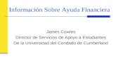 Información Sobre Ayuda Financiera James Cowles Director de Servicios de Apoyo a Estudiantes De la Universidad del Condado de Cumberland.