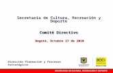 Secretaría de Cultura, Recreación y Deporte Comité Directivo Bogotá, Octubre 27 de 2010 Dirección Planeación y Procesos Estratégicos.