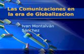 Las Comunicaciones en la era de Globalizacion Ivan Montalván Sánchez.