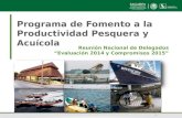 Programa de Fomento a la Productividad Pesquera y Acuícola Reunión Nacional de Delegados “Evaluación 2014 y Compromisos 2015”
