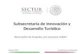 Febrero 2014 Coordinación de Asesores Subsecretaría de Innovación y Desarrollo Turístico Renovación de Acapulco ¿Un proyecto viable?