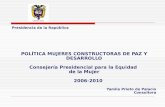 POLÍTICA MUJERES CONSTRUCTORAS DE PAZ Y DESARROLLO Consejería Presidencial para la Equidad de la Mujer 2006-2010 Yamile Prieto de Palacio Consultora Presidencia.