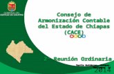 2014 Consejo de Armonización Contable del Estado de Chiapas (CACE) 2ª Reunión Ordinaria Tuxtla Gutiérrez, Chiapas. Noviembre 14 Consejo de Armonización.