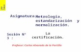UTP FIMAAS Metrología, estandarización y normalización. Sesión Nº 3 : Profesor: Carlos Alvarado de la Portilla Asignatura : La certificación.
