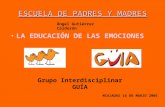 ESCUELA DE PADRES Y MADRES LA EDUCACIÓN DE LAS EMOCIONES Grupo Interdisciplinar GUÍA Ángel Gutiérrez Calderón MIAJADAS 16 DE MARZO 2005.