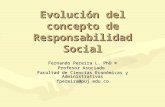 Evolución del concepto de Responsabilidad Social Fernando Pereira L. PhD © Profesor Asociado Facultad de Ciencias Económicas y Administrativas fpereira@puj.edu.co.