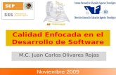 Calidad Enfocada en el Desarrollo de Software M.C. Juan Carlos Olivares Rojas Noviembre 2009.