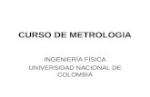 CURSO DE METROLOGIA INGENIERÍA FÍSICA UNIVERSIDAD NACIONAL DE COLOMBIA.
