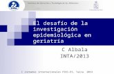 El desafío de la investigación epidemiológica en geriatría C Albala INTA/2013 I Jornadas internacionales PIEI-ES, Talca 2013.
