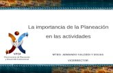 La importancia de la Planeación en las actividades MTRO. ARMANDO VALERDI Y ROJAS VICERRECTOR.