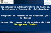 Programa Ondas Departamento Administrativo de Ciencia, Tecnología e Innovación -Colciencias- Proyecto de Formación de maestros (as) de Boyacá Primer día: