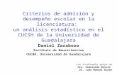 Criterios de admisión y desempeño escolar en la licenciatura: un análisis estadístico en el CUCSH de la Universidad de Guadalajara Daniel Zarabozo Instituto.
