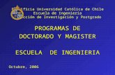 Pontificia Universidad Católica de Chile Escuela de Ingeniería Dirección de Investigación y Postgrado PROGRAMAS DE DOCTORADO Y MAGISTER ESCUELA DE INGENIERIA.