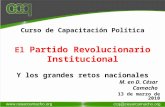 M. en D. César Camacho 13 de marzo de 2010 Curso de Capacitación Política El Partido Revolucionario Institucional Y los grandes retos nacionales.
