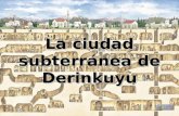 La ciudad subterránea de Derinkuyu Derinkuyu es una de las 37 ciudades subterráneas abandonadas en la región de Capadocia, en Anatolia central, Turquía.