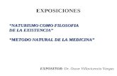 “NATURISMO COMO FILOSOFIA DE LA EXISTENCIA” “METODO NATURAL DE LA MEDICINA” EXPOSITOR: Dr. Oscar Villavicencio Vargas EXPOSICIONES.