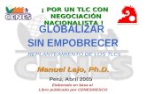 GLOBALIZAR SIN EMPOBRECER REPLANTEAMIENTO DE LOS TLCs Manuel Lajo, Ph.D. Perú, Abril 2005 Elaborado en base al Libro publicado por CENES/DESCO ¡ POR UN.