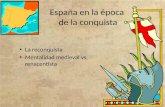 España en la época de la conquista La reconquista Mentalidad medieval vs. renacentista.
